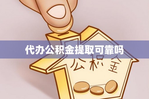 凌源代办公积金提取可靠吗