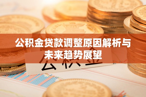 凌源公积金贷款调整原因解析与未来趋势展望
