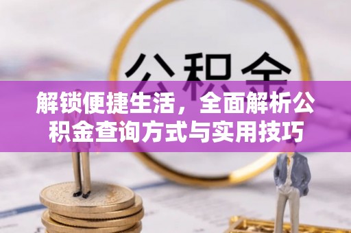 凌源解锁便捷生活，全面解析公积金查询方式与实用技巧