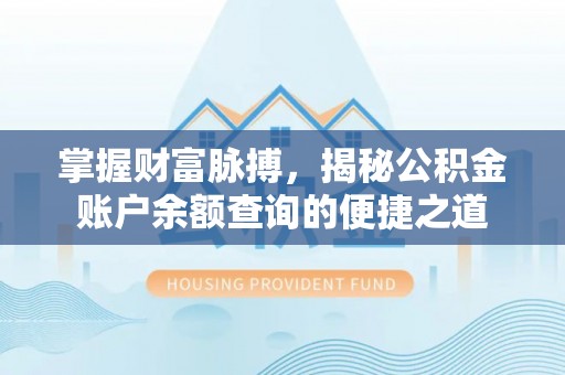 凌源掌握财富脉搏，揭秘公积金账户余额查询的便捷之道