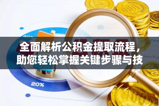 凌源全面解析公积金提取流程，助您轻松掌握关键步骤与技巧