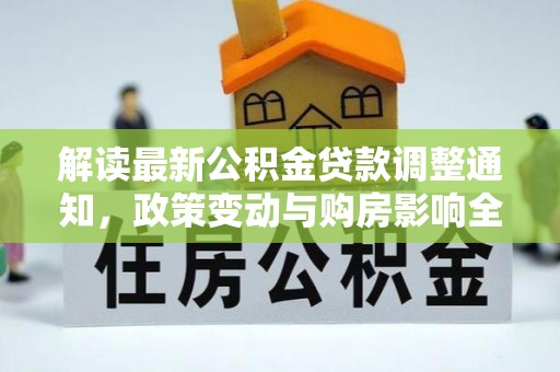 凌源解读最新公积金贷款调整通知，政策变动与购房影响全解析
