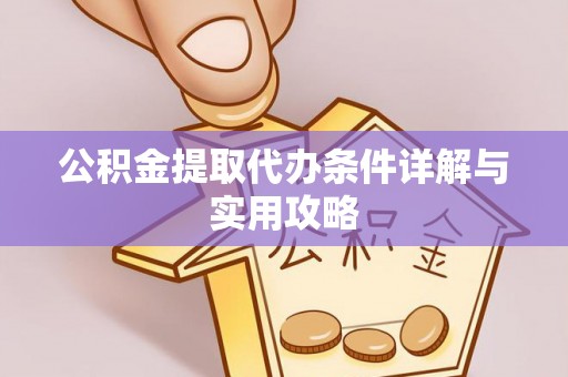 凌源公积金提取代办条件详解与实用攻略