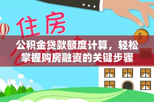 凌源公积金贷款额度计算，轻松掌握购房融资的关键步骤