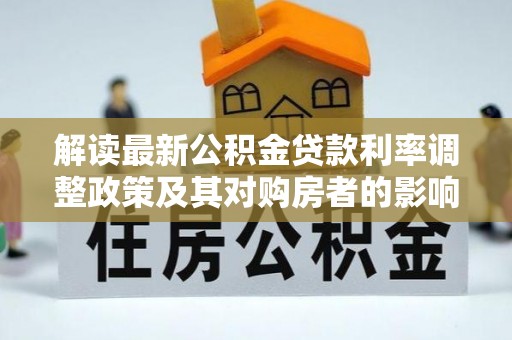 凌源解读最新公积金贷款利率调整政策及其对购房者的影响