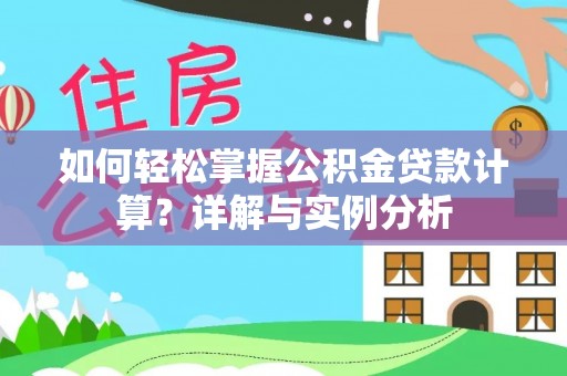 凌源如何轻松掌握公积金贷款计算？详解与实例分析