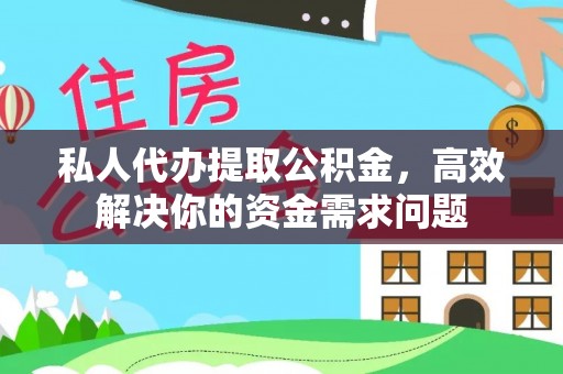凌源私人代办提取公积金，高效解决你的资金需求问题