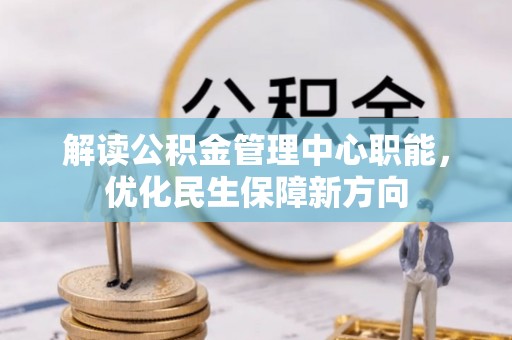 凌源解读公积金管理中心职能，优化民生保障新方向