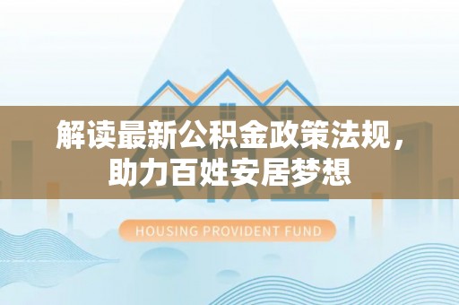 凌源解读最新公积金政策法规，助力百姓安居梦想