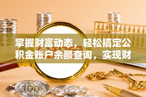 凌源掌握财富动态，轻松搞定公积金账户余额查询，实现财务自由第一步