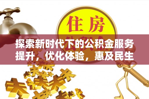 凌源探索新时代下的公积金服务提升，优化体验，惠及民生