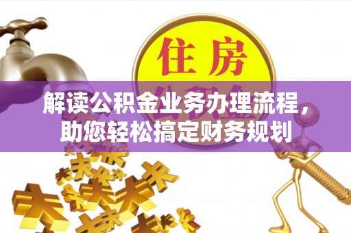 凌源解读公积金业务办理流程，助您轻松搞定财务规划