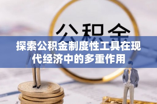 凌源探索公积金制度性工具在现代经济中的多重作用