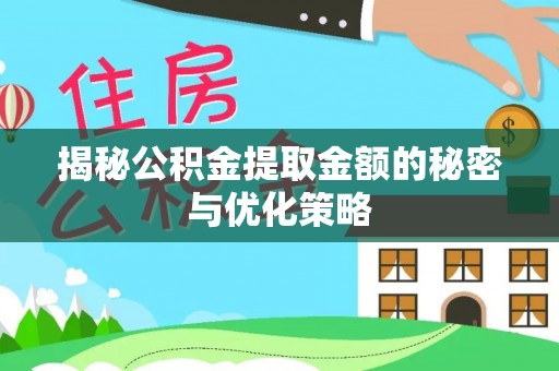 凌源揭秘公积金提取金额的秘密与优化策略