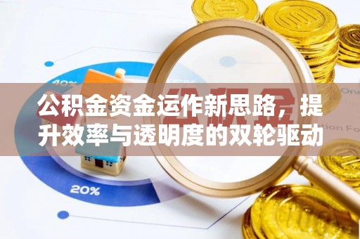 凌源公积金资金运作新思路，提升效率与透明度的双轮驱动