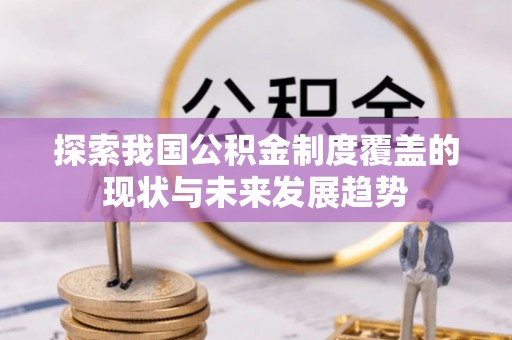凌源探索我国公积金制度覆盖的现状与未来发展趋势