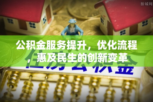 凌源公积金服务提升，优化流程，惠及民生的创新变革