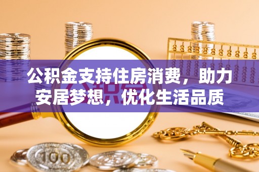 凌源公积金支持住房消费，助力安居梦想，优化生活品质
