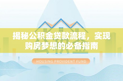凌源揭秘公积金贷款流程，实现购房梦想的必备指南