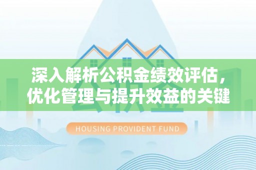 凌源深入解析公积金绩效评估，优化管理与提升效益的关键路径