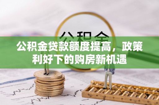 凌源公积金贷款额度提高，政策利好下的购房新机遇