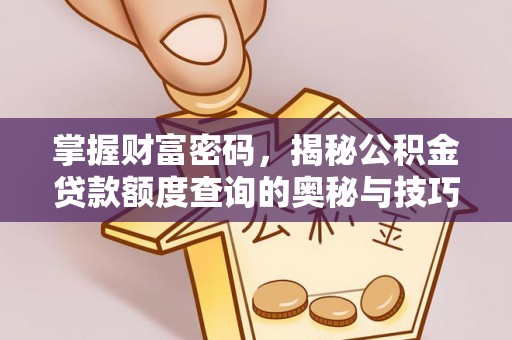 凌源掌握财富密码，揭秘公积金贷款额度查询的奥秘与技巧
