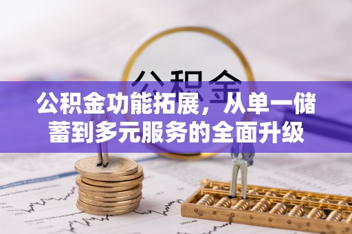 凌源公积金功能拓展，从单一储蓄到多元服务的全面升级