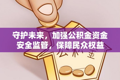 凌源守护未来，加强公积金资金安全监管，保障民众权益