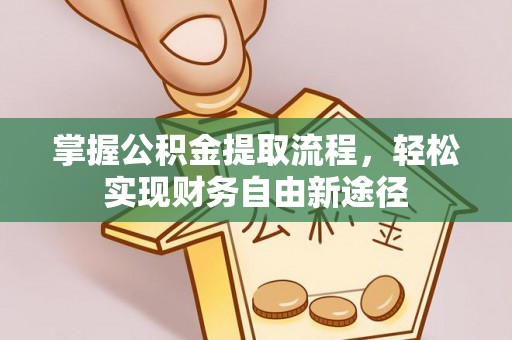 凌源掌握公积金提取流程，轻松实现财务自由新途径