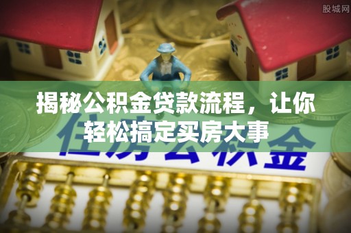 凌源揭秘公积金贷款流程，让你轻松搞定买房大事