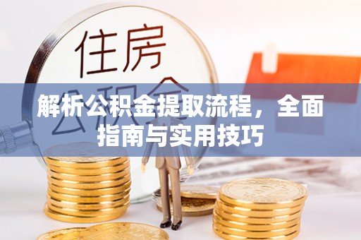 凌源解析公积金提取流程，全面指南与实用技巧