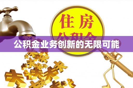 凌源公积金业务创新的无限可能