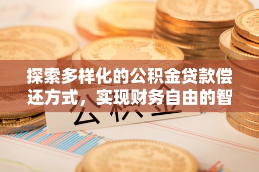 凌源探索多样化的公积金贷款偿还方式，实现财务自由的智慧选择
