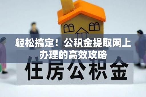 凌源轻松搞定！公积金提取网上办理的高效攻略