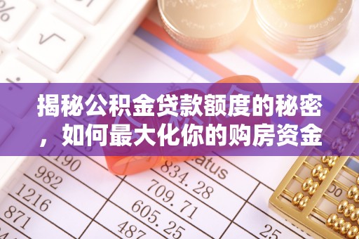 凌源揭秘公积金贷款额度的秘密，如何最大化你的购房资金