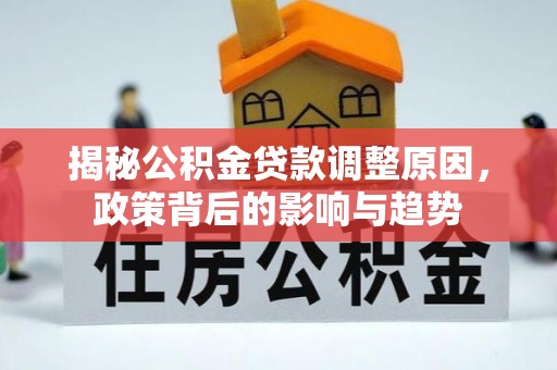 凌源揭秘公积金贷款调整原因，政策背后的影响与趋势