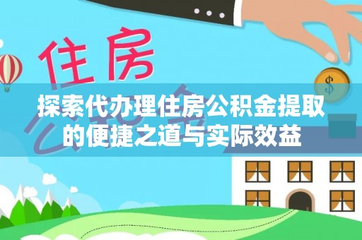 凌源探索代办理住房公积金提取的便捷之道与实际效益