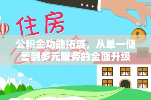 凌源公积金功能拓展，从单一储蓄到多元服务的全面升级