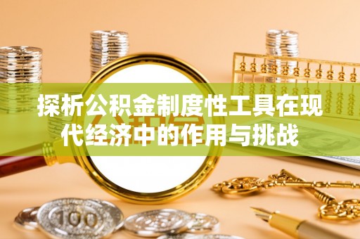 凌源探析公积金制度性工具在现代经济中的作用与挑战