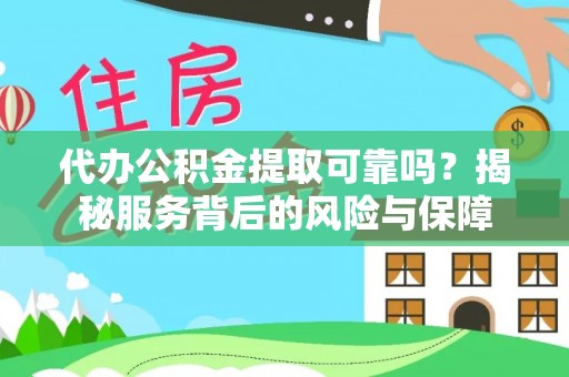 凌源代办公积金提取可靠吗？揭秘服务背后的风险与保障
