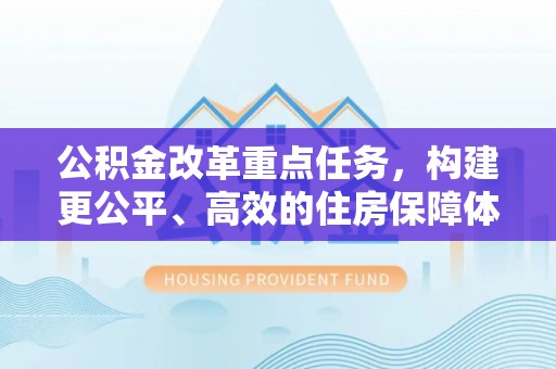 凌源公积金改革重点任务，构建更公平、高效的住房保障体系