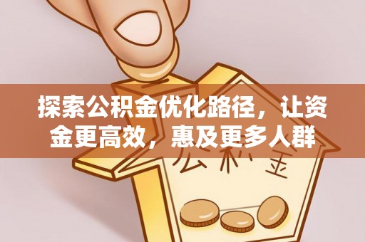 凌源探索公积金优化路径，让资金更高效，惠及更多人群