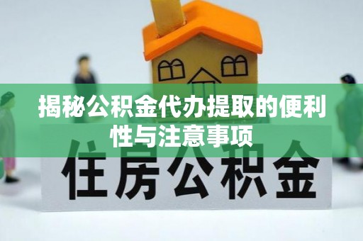 凌源揭秘公积金代办提取的便利性与注意事项