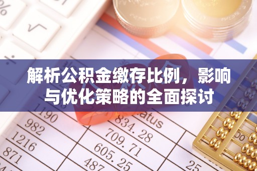 凌源解析公积金缴存比例，影响与优化策略的全面探讨
