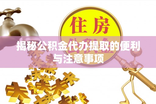凌源揭秘公积金代办提取的便利与注意事项