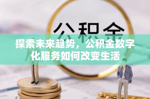 凌源探索未来趋势，公积金数字化服务如何改变生活