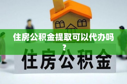 凌源住房公积金提取可以代办吗？