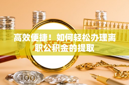 凌源高效便捷！如何轻松办理离职公积金的提取