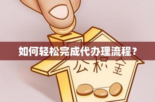 凌源如何轻松完成代办理流程？