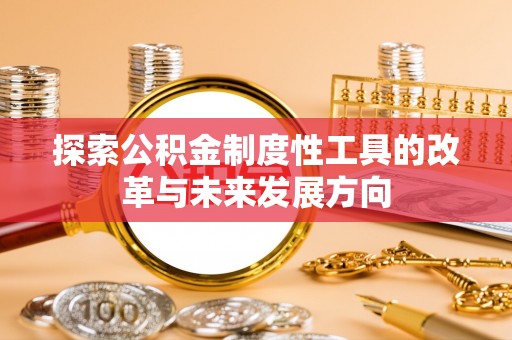 凌源探索公积金制度性工具的改革与未来发展方向
